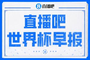 世界杯早报：我是姆巴佩，这波真得睡了